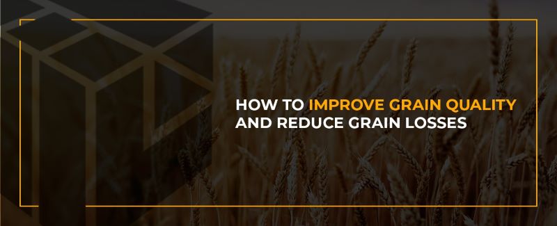 How to Improve Grain Quality and Reduce Grain Losses